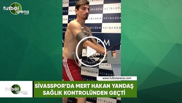 Sivasspor'da Mert Hakan Yandaş sağlık kontrolünden geçti