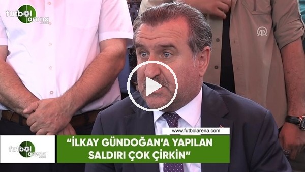 Osman Aşkın Bak: "İlkay Gündoğan'a yapılan saldırı çok çirkin"