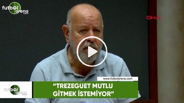 Nursal Bilgin: "Trezeguet mutlu gitmek istemiyor"