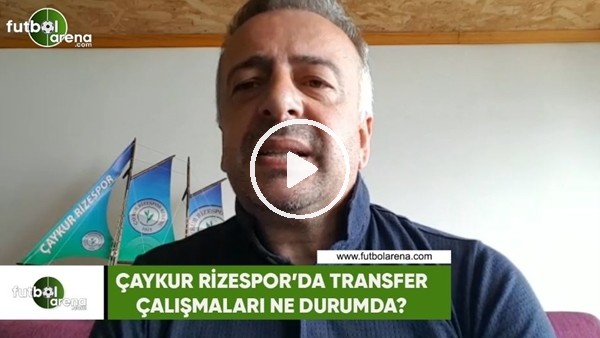 Çaykur Rizespor'da transfer çalışmaları ne durumda?