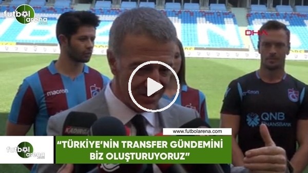 Ahmet Ağaoğlu: "Türkiye'nin transfer gündemini biz oluşturuyoruz"