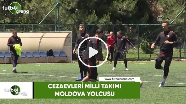 Cezaevleri Milli Takımı Moldova yolcusu 