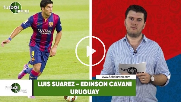 Dünya Kupası'na damga vuracak oyuncular Luis Suarez ve Edison Cavani