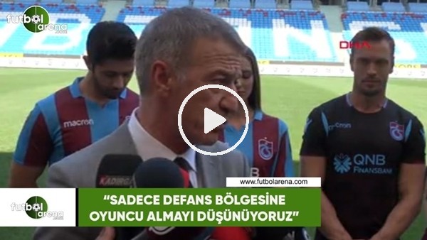 Ahmet Ağaoğlu: "Sadece defans bölgesine oyuncu almayı düşünüyoruz"