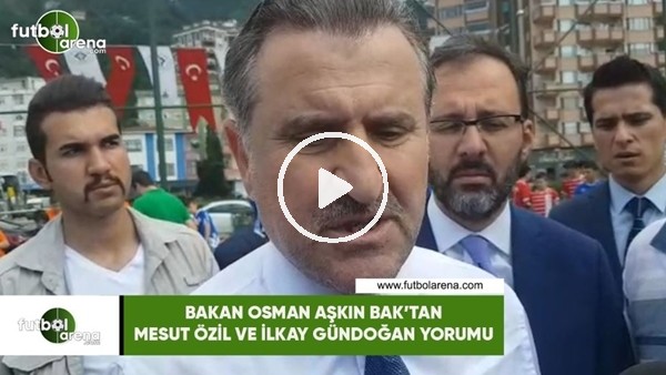 Bakan Osman Aşkın Bak'tan Mesut Özil ve İlkay Gündoğan yorumu