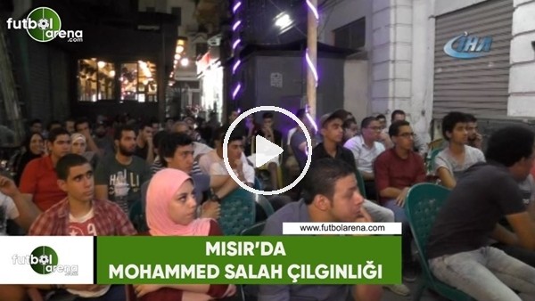 Mısır'da Mohammed Salah çılgınlığı
