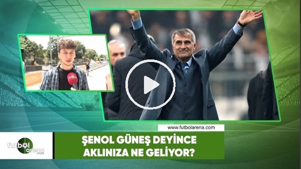 Şenol Güneş deyince aklınıza ne geliyor?