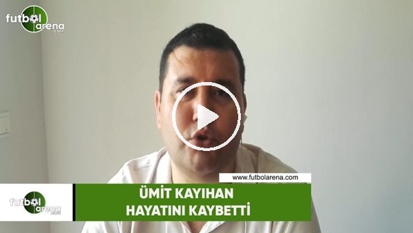 Ümit Kayıhan hayatını kaybetti