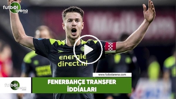 Fenerbahçe transfer iddiaları (18 Haziran 2018)