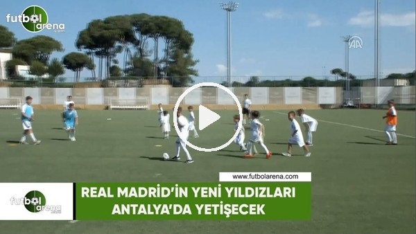  Real Madrid'in yeni yıldızları Antalya'da yetişecek