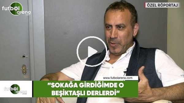 Haluk Levent: "Sokağa girdiğimde o Beşiktaşlı derlerdi"