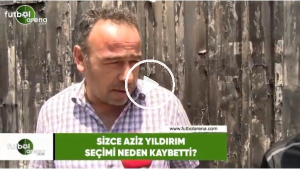 Aziz Yıldırım seçimi neden kaybetti?