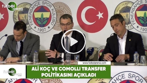 Ali Koç ve Comolli transfer politikalarını açıkladı