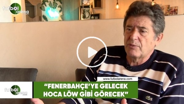 Güvenç Kurtar: "Fenerbahçe'ye gelecek hoca Löw gibi görecek:"