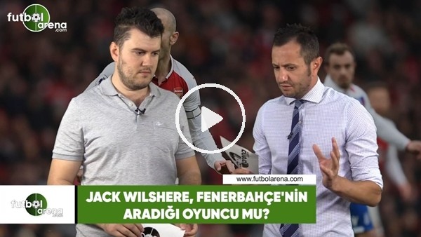Jack Wilshere, Fenerbahçe'nin aradığı oyuncu mu?