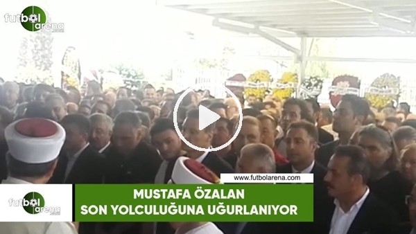 Mustafa Özalan son yolcuğunua uğurlanıyor