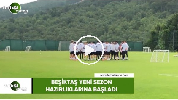 Beşiktaş yeni sezon hazırlıklarına başladı