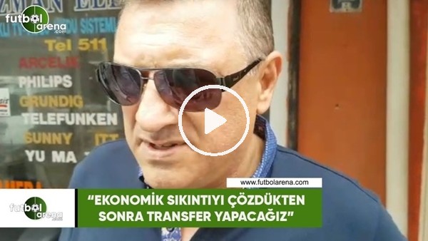 Çaykur Rizesor Başkanvekili Hasan Kartal: "Ekonomik sıkıntıları çözdükten sonra transfer yapacağız"