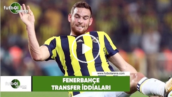 Fenerbahçe transfer iddiaları (19 Haziran 2018)