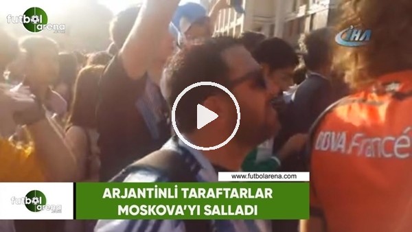 Arjantinli taraftarlar Moskova'yı salladı