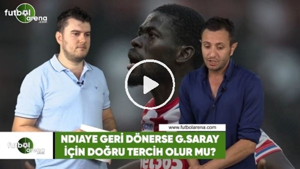 Ndiaye geri dönerse Galatasaray için doğru tercih olur mu?