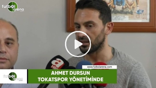 Ahmet Dursun, Tokatspor yönetiminde!