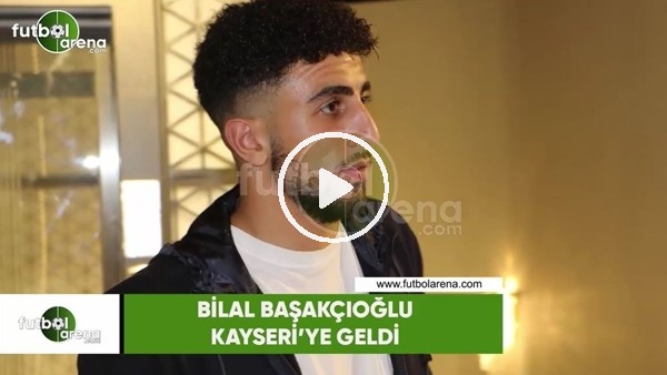Bilal Başacıkoğlu, Kayseri'ye geldi