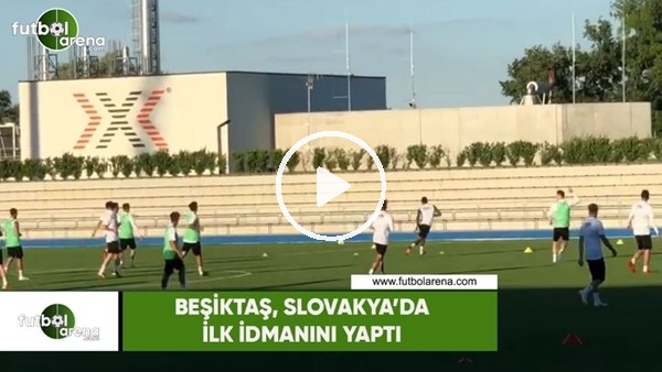 Beşiktaş, Slovakya kampında ilk idmanını yaptı