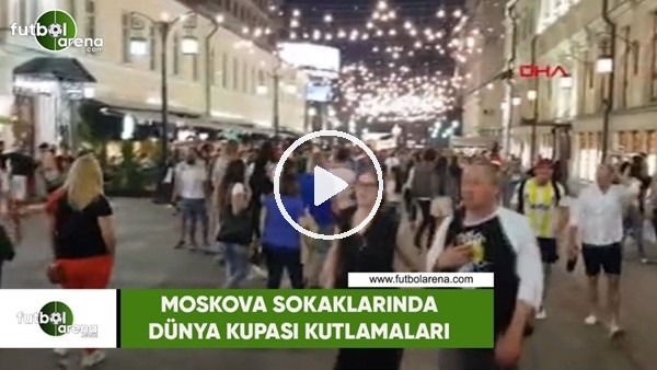 Moskova sokaklarında Dünya Kupası kutlamaları