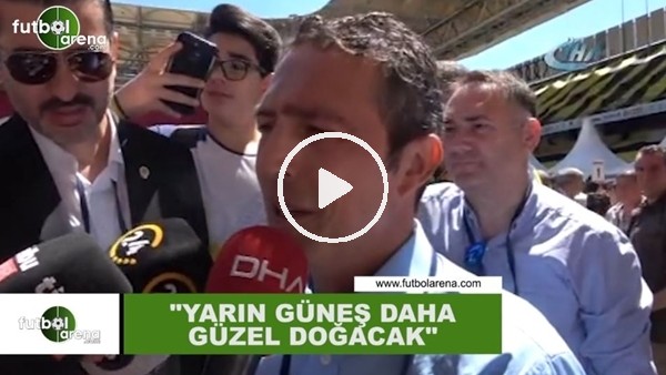 Ali Koç: "Yarın güneş daha güzel doğacak"