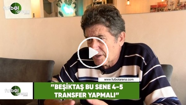 Güvenç Kurtar: "Beşiktaş bu sene 4-5 transfer yapmalı"