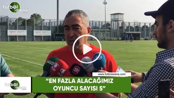 Samet Aybaba: "En fazla alacağımız oyuncu sayısı 5"