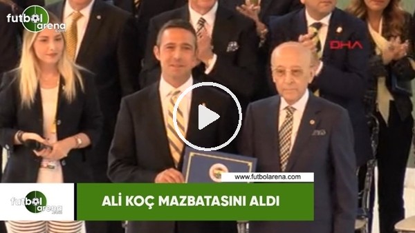 Ali Koç mazbatasını aldı