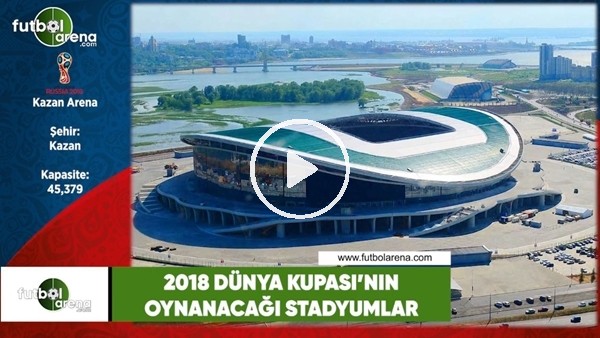 2018 Dunya Kupası'nın oynanacağı stadyumlar