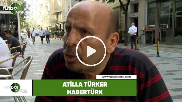 Atilla Türker: "Menajerler ile yöneticilerin oynadıkları oyunları bilmeyen yok"