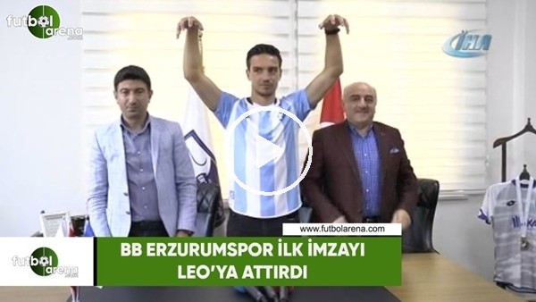 BB Erzurumspor ilk imzayı Leo'ya attırı