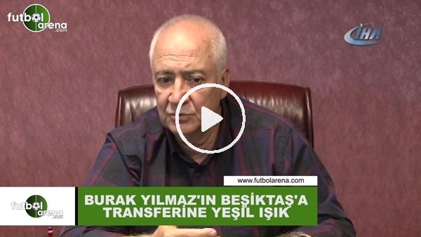 Burak Yılmaz'ın Beşiktaş'a transferine yeşil ışk