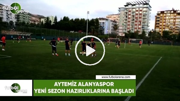 Aytemiz Alanyaspor yeni sezon hazırlıklarına başladı