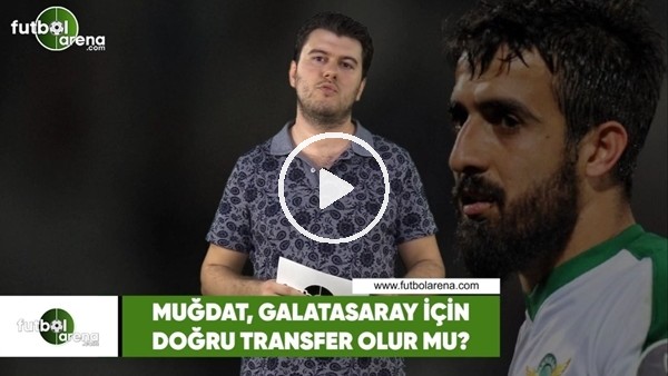 Muğdat Çelik, Galatasaray için doğru transfer olur mu?