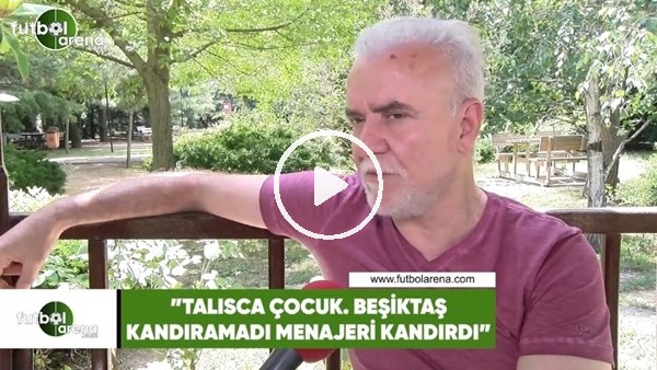 Turgay Demir: "Talisca'yı Beşiktaş kandıramadı, menajeri kandırdı"