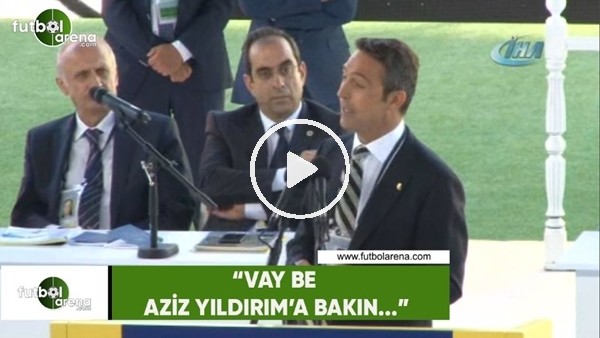 Ali Koç: "Vay be Aziz Yıldırım'a bakın..."