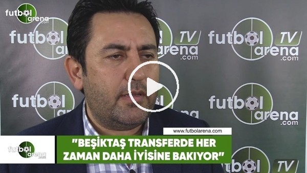 Fatih Doğan: "Beşiktaş transferde her zaman daha iyisine bakıyor"