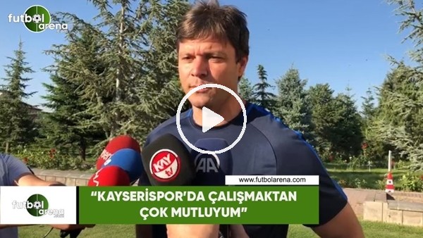 Ertuğrul Sağlam: "Kayserispor'da çalışmaktan çok mutluyum"