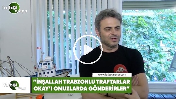 Olcay Çakır: "İnşallah Okay Yokuşlu'yu omuzlarda gönderirler"