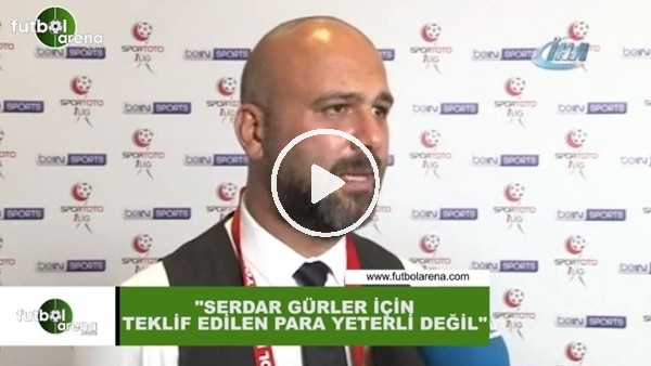 Ender Yurtgüven: "Serdar Gürler için teklif edilen paray yeterli değil"