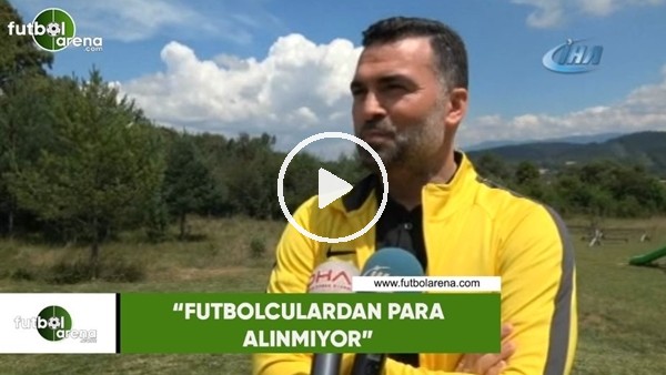 Hakan Ünsal: "Futbolculardan para alınmıyor"