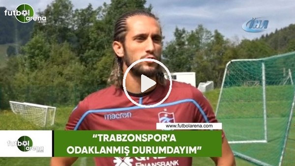 Yusuf Yazıcı: "Trabzonspor'a odaklanmış durumdayım"