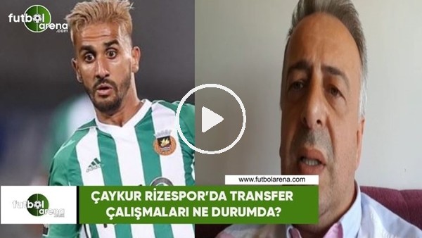 Çaykur Rizespor'da transfer çalışmaları ne durumda?