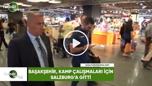 Başakşehir kamp çalışmaları için Salzburg'a gitti