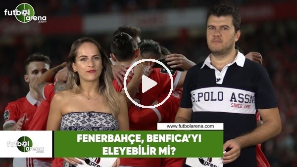 Fenerbahçe, Benfica'yı eleyebilir mi?